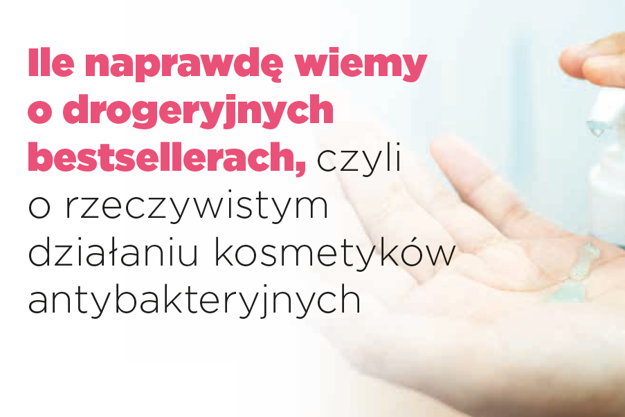 Ile naprawdę wiemy o drogeryjnych bestsellerach, czyli o rzeczywistym działaniu kosmetyków antybakteryjnych